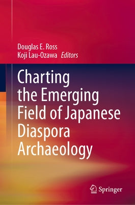 Charting the Emerging Field of Japanese Diaspora Archaeology by Ross, Douglas E.
