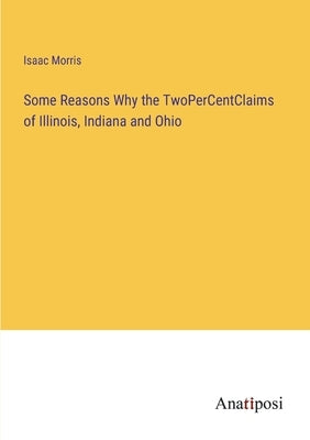 Some Reasons Why the TwoPerCentClaims of Illinois, Indiana and Ohio by Morris, Isaac
