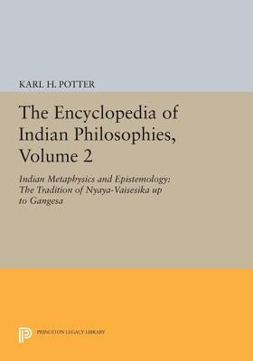 The Encyclopedia of Indian Philosophies, Volume 2: Indian Metaphysics and Epistemology: The Tradition of Nyaya-Vaisesika Up to Gangesa by Potter, Karl H.