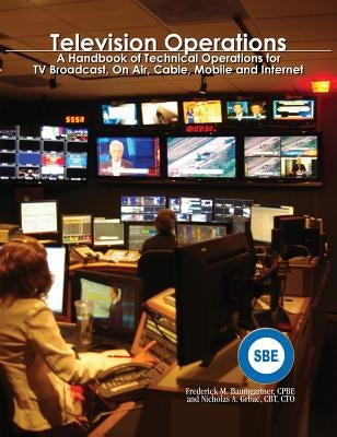 Television Operations: A Handbook of Technical Operations for TV Broadcast, On Air, Cable, Mobile and Internet by Baumgartner, Frederick M.