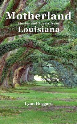 Motherland, Stories and Poems from Louisiana by Hoggard, Lynn