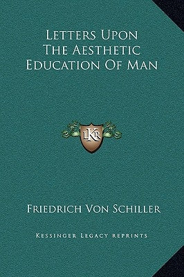 Letters Upon the Aesthetic Education of Man by Schiller, Friedrich