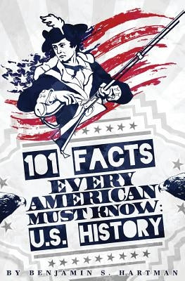 101 Facts Every American Must Know: U.S. History by Hartman, Benjamin S.