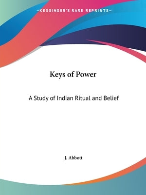 Keys of Power: A Study of Indian Ritual and Belief by Abbott, J.