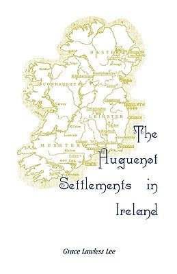 The Huguenot Settlements in Ireland by Lee, Grace Lawless