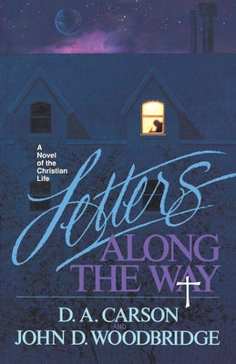 Letters Along the Way: A Novel of the Christian Life by Carson, D. A.