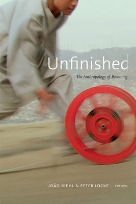 Unfinished: The Anthropology of Becoming by Biehl, Jo&#227;o