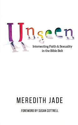 Unseen: Intersecting Faith & Sexuality in the Bible Belt by Cottrell, Susan