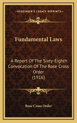 Fundamental Laws: A Report Of The Sixty-Eighth Convocation Of The Rose Cross Order (1916) by Rose Cross Order