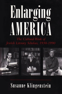 Enlarging America: The Cultural Work of Jewish Literary Scholars, 1930-1990 by Klingenstein, Susanne