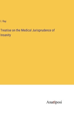 Treatise on the Medical Jurisprudence of Insanity by Ray, Isaac