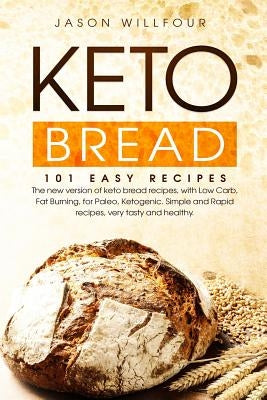 Keto Bread: 101 Easy Recipes. The New Version Of Keto Bread Recipes, With Low Carb, Fat Burning, For Paleo, Ketogenic. Simple And by Willfour, Jason