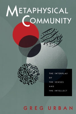 Metaphysical Community: The Interplay of the Senses and the Intellect by Urban, Greg