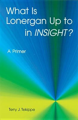 What Is Lonergan Up to in insight?: A Primer by Tekippe, Terry J.