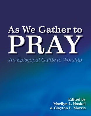 As We Gather to Pray: An Episcopal Guide to Worship by Morris, Clayton L.