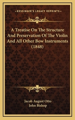 A Treatise on the Structure and Preservation of the Violin and All Other Bow Instruments (1848) by Otto, Jacob August