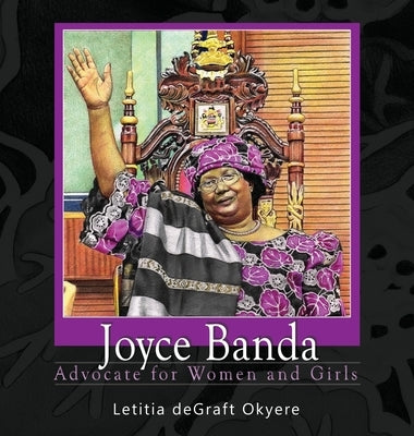 Joyce Banda: Advocate for Women and Girls by Degraft Okyere, Letitia