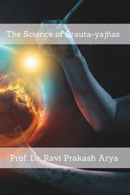 The Science of Śrauta-yajñas by Arya, Ravi Prakash