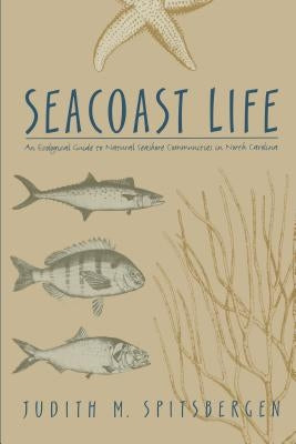 Seacoast Life an Ecological Guide to Natural Seashore Communities in North Carolina by Spitsbergen, Judith M.