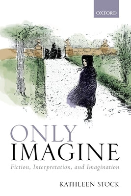 Only Imagine: Fiction, Interpretation and Imagination by Stock, Kathleen