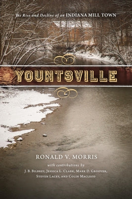 Yountsville: The Rise and Decline of an Indiana Mill Town by Morris, Ronald V.