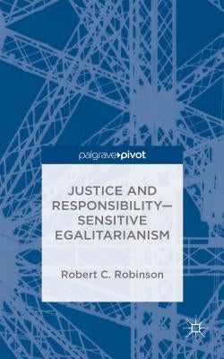 Justice and Responsibility--Sensitive Egalitarianism by Robinson, R.