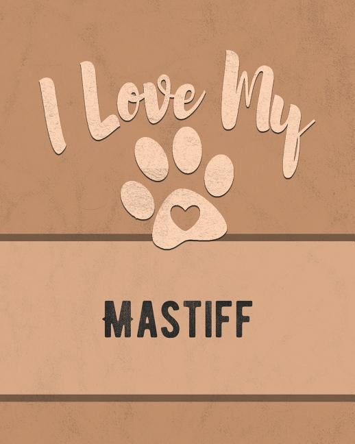 I Love My Mastiff: For the Pet You Love, Track Vet, Health, Medical, Vaccinations and More in this Book by Dogs, Mike