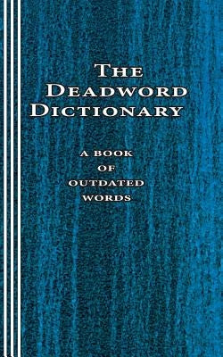 The Deadword Dictionary: A Book of Outdated Words by Newborn, Sasha