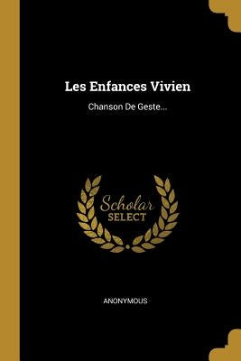 Les Enfances Vivien: Chanson De Geste... by Anonymous
