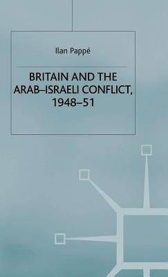 Britain and the Arab-Israeli Conflict, 1948-51 by Pappe, Ilan