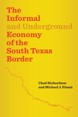 The Informal and Underground Economy of the South Texas Border by Richardson, Chad