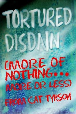 Tortured Disdain: (More of Nothing...More or Less) by Tyrson, Cat
