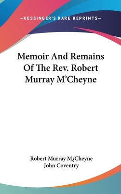 Memoir And Remains Of The Rev. Robert Murray M'Cheyne by M&#191;cheyne, Robert Murray