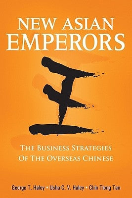 New Asian Emperors: The Business Strategies of the Overseas Chinese by Haley, George T.