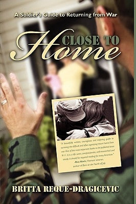 Close to Home: A Soldier's Guide to Returning from War by Reque-Dragicevic, Britta