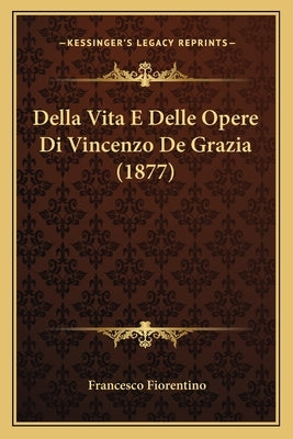 Della Vita E Delle Opere Di Vincenzo De Grazia (1877) by Fiorentino, Francesco