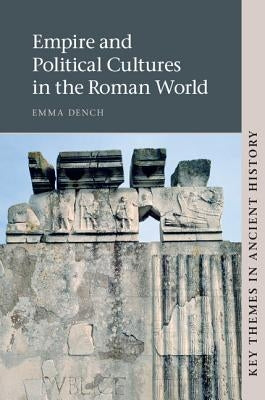 Empire and Political Cultures in the Roman World by Dench, Emma