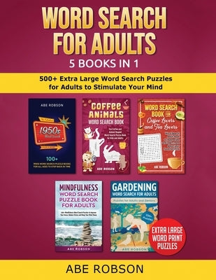 Word Search for Adults 5 Books in 1: 500+ Extra Large Word Search Puzzles for Adults to Stimulate Your Mind by Robson