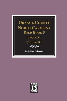 Orange County, North Carolina Deed Book 5, 1793-1797, Abstracts Of. (Volume #4) by Bennett, William