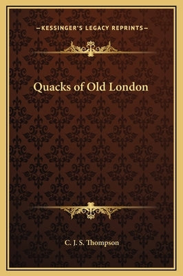 Quacks of Old London by Thompson, C. J. S.