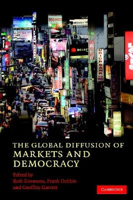 The Global Diffusion of Markets and Democracy by Simmons, Beth A.