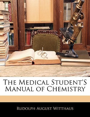 The Medical Student's Manual of Chemistry by Witthaus, Rudolph August