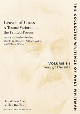 Leaves of Grass, a Textual Variorum of the Printed Poems: Volume III: Poems: 1870-1891 by Whitman, Walt