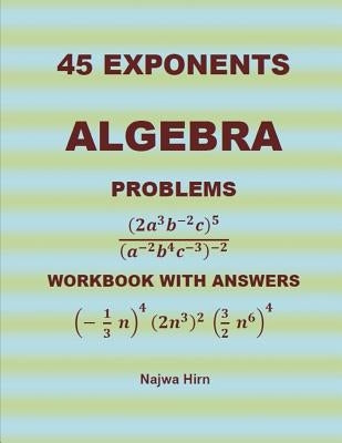 45 Algebra Problems (EXPONENTS) by Hirn, Najwa