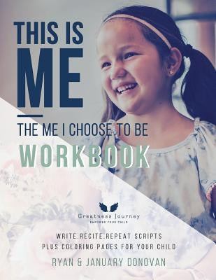 This Is Me, The Me I Choose To Be Workbook: Write. Recite. Repeat Scripts Plus Coloring Pages For Your Child by Donovan, Ryan