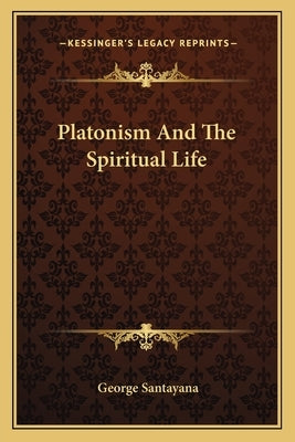 Platonism and the Spiritual Life by Santayana, George