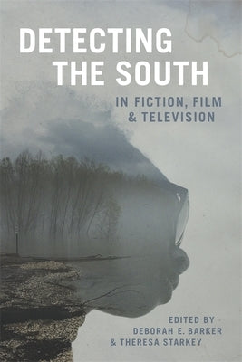 Detecting the South in Fiction, Film, and Television by Barker, Deborah E.