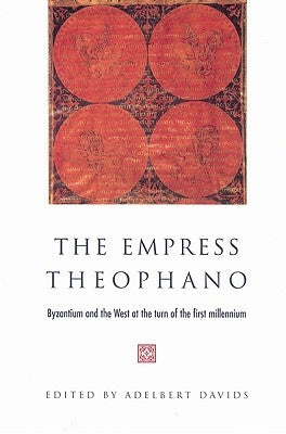 The Empress Theophano: Byzantium and the West at the Turn of the First Millennium by Davids, Adelbert