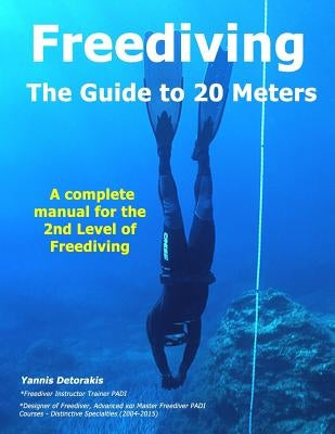 FREEDIVING - The Guide to 20 Meters: A Complete Manual for the 2nd Level of Free Diving by Detorakis, Yannis