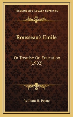 Rousseau's Emile: Or Treatise on Education (1902) by Payne, William H.